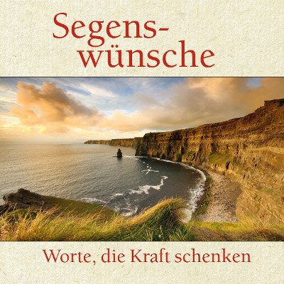 Segenswünsche - Worte, die Kraft schenken